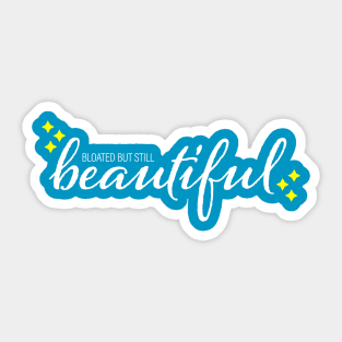 Bloated But Still Beautiful Sticker